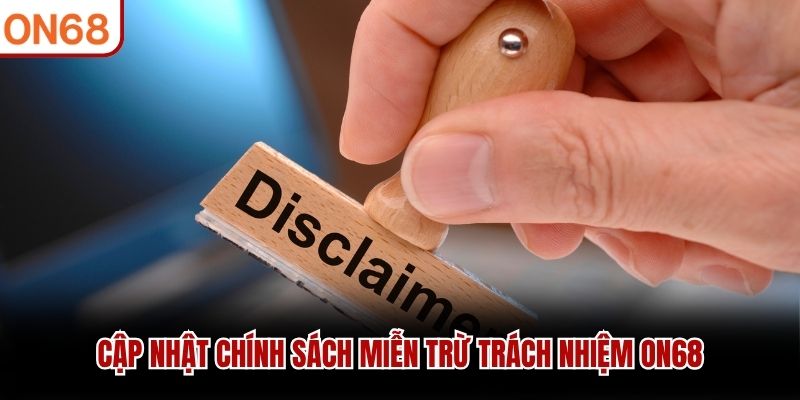 Cập nhật chính sách miễn trừ trách nhiệm ON68