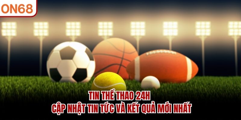tin-the-thao-24h-cap-nhat-tin-tuc-va-ket-qua-moi-nhat